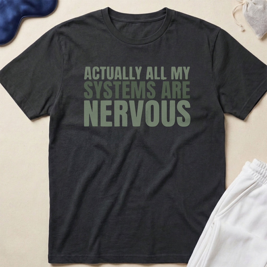 Actually All My Systems Are Nervous T-Shirt
