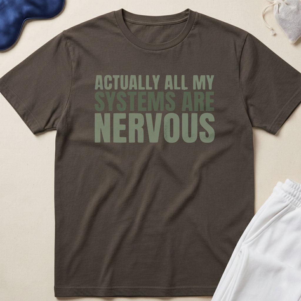 Actually All My Systems Are Nervous T-Shirt