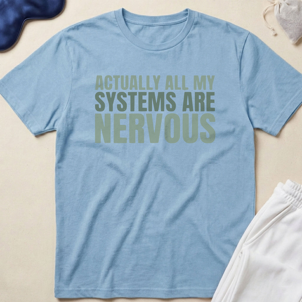 Actually All My Systems Are Nervous T-Shirt