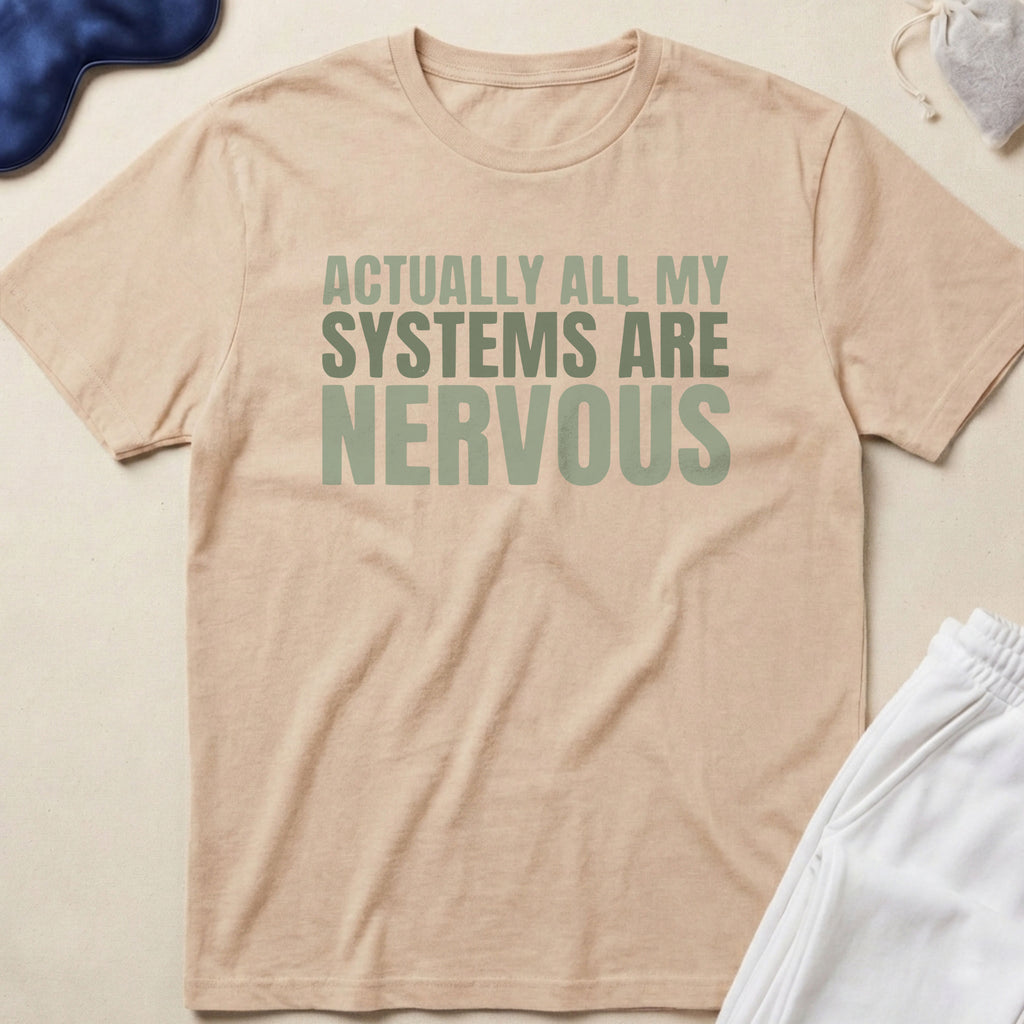 Actually All My Systems Are Nervous T-Shirt