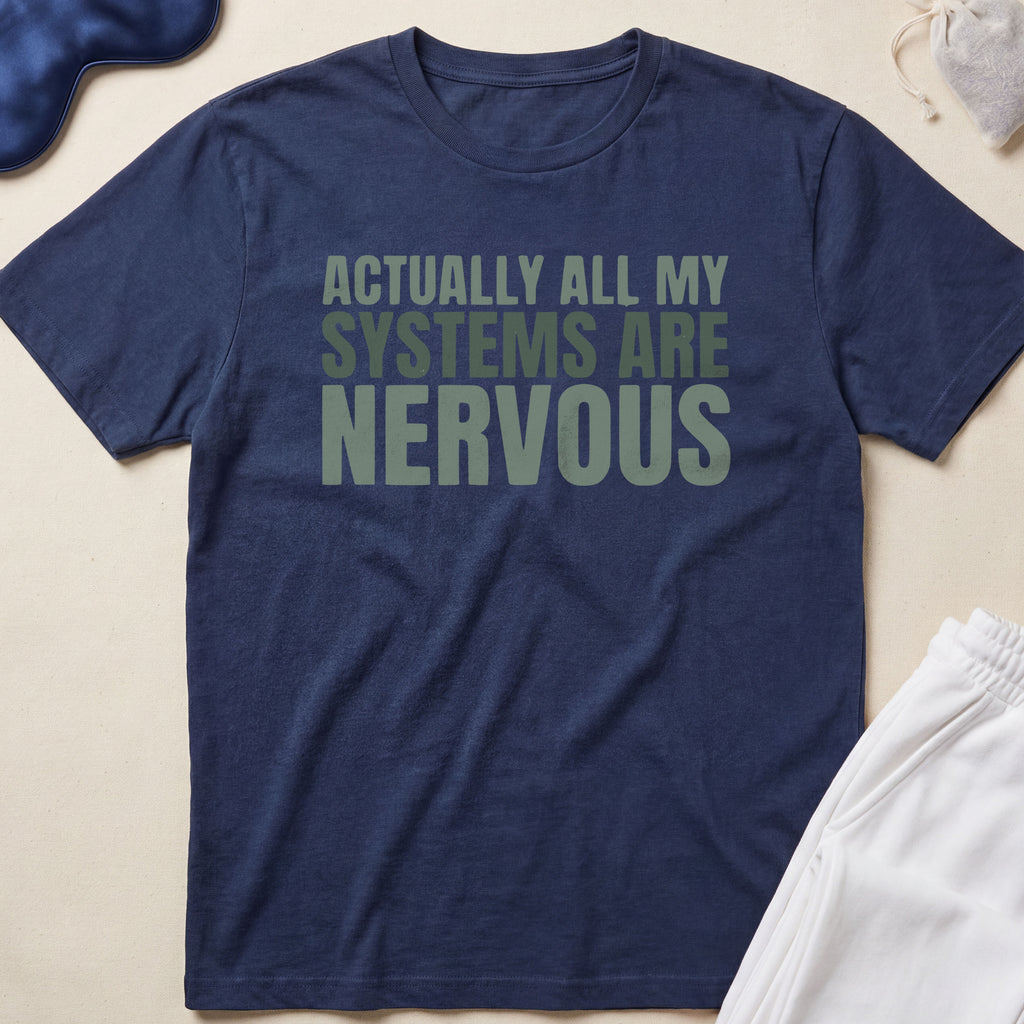 Actually All My Systems Are Nervous T-Shirt