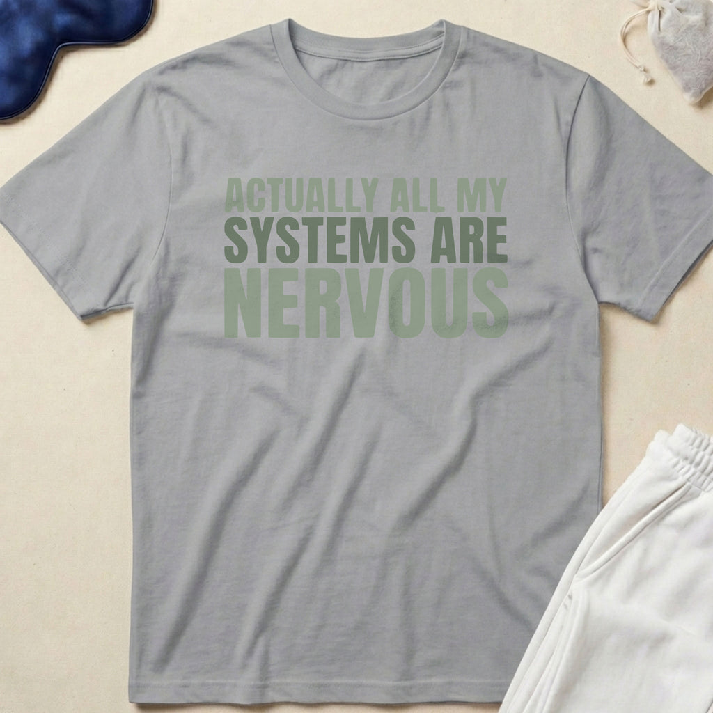 Actually All My Systems Are Nervous T-Shirt