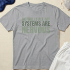 Actually All My Systems Are Nervous T-Shirt