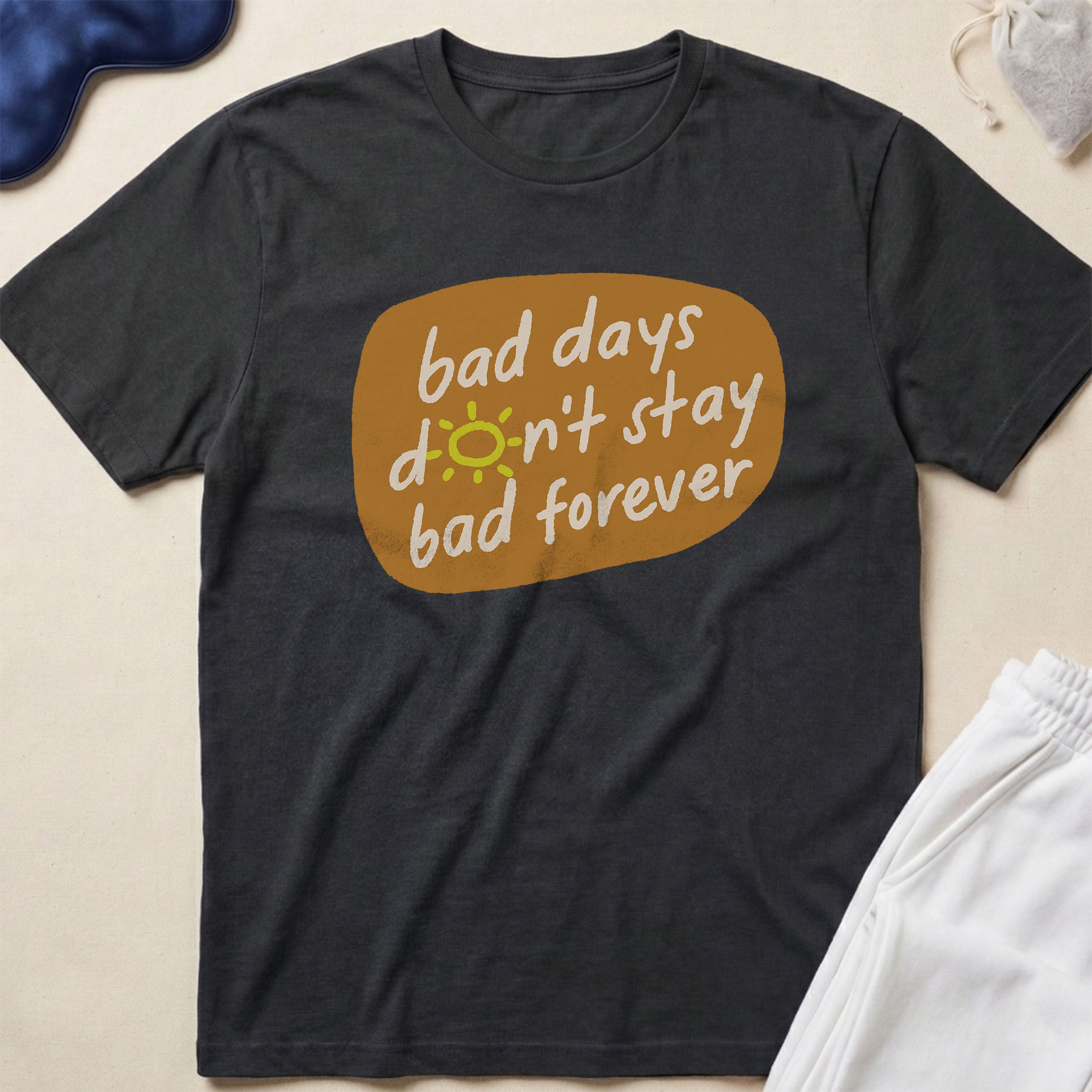 Bad Days Don’t Stay Bad Forever T-Shirt