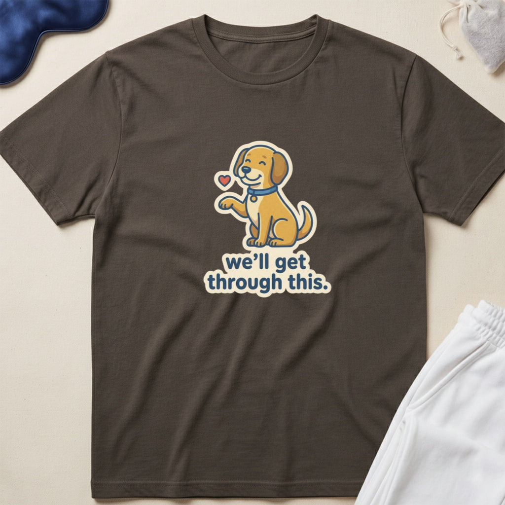 Cute Puppy 'we'll get through this.' Inspirational Comfort T-Shirt