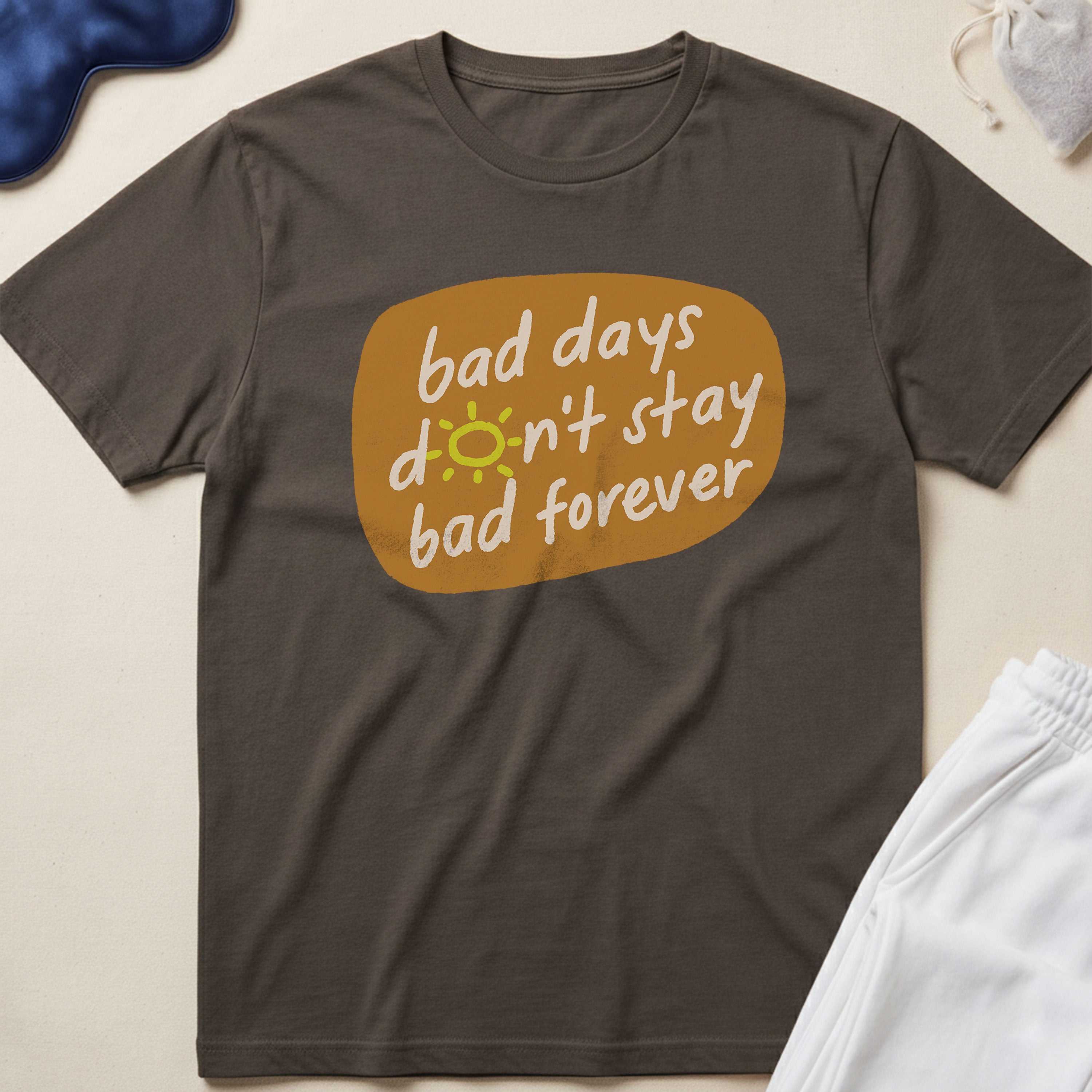 Bad Days Don’t Stay Bad Forever T-Shirt