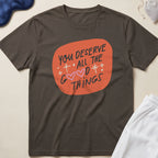 You Deserve All The Good Things T-Shirt