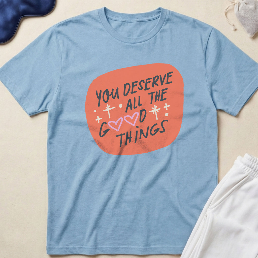 You Deserve All The Good Things T-Shirt