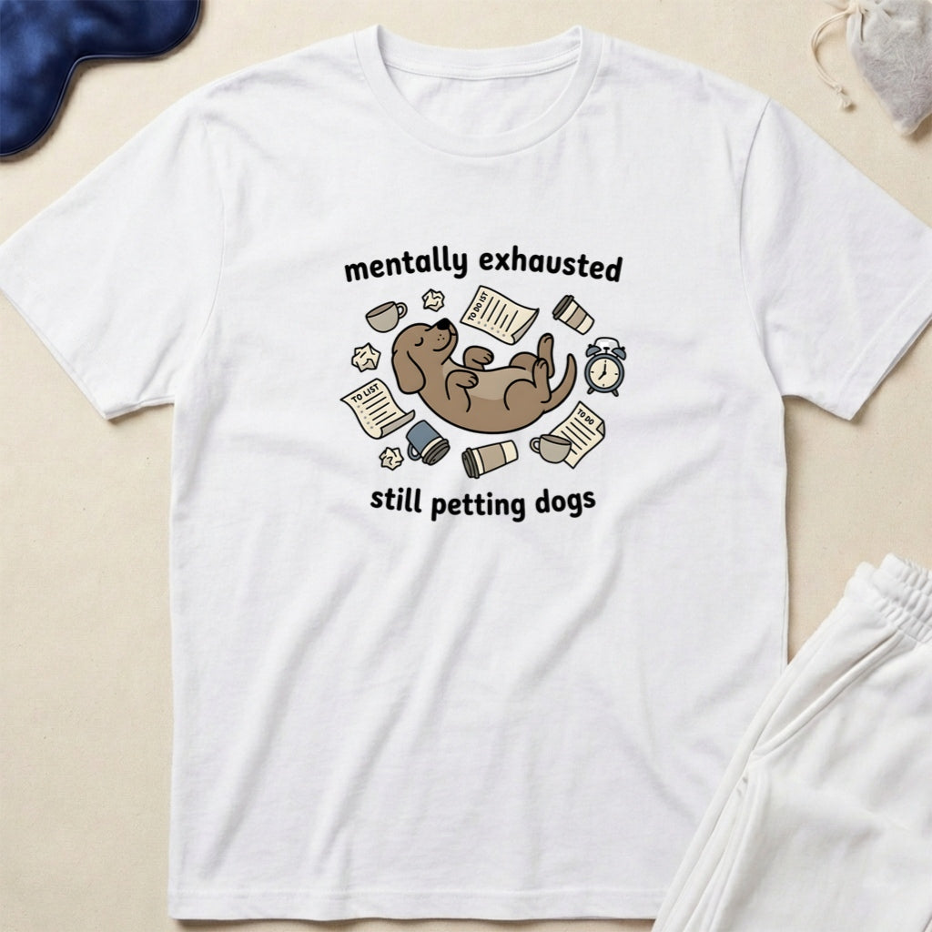 Mentally Exhausted Still Petting Dogs T-Shirt