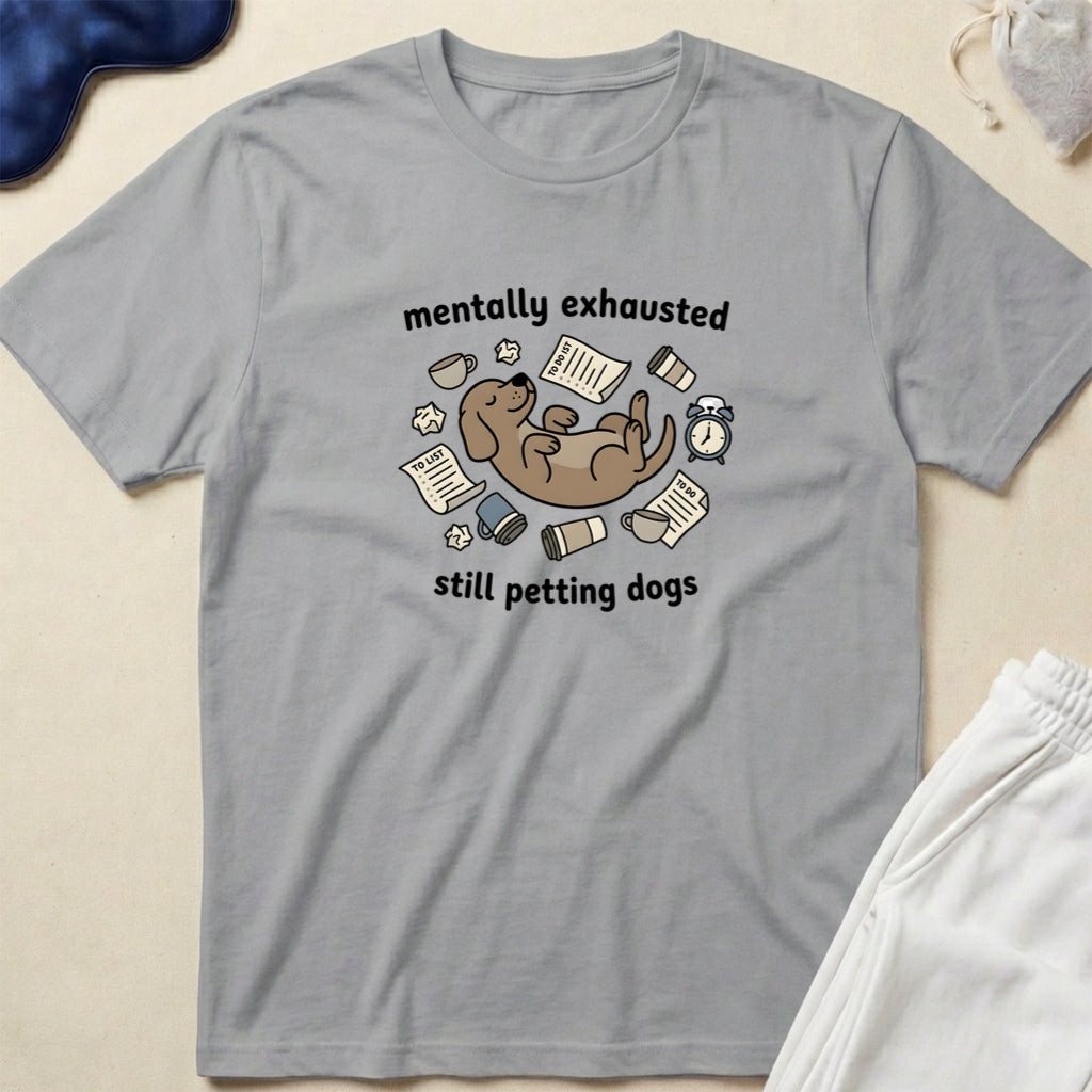 Mentally Exhausted Still Petting Dogs T-Shirt