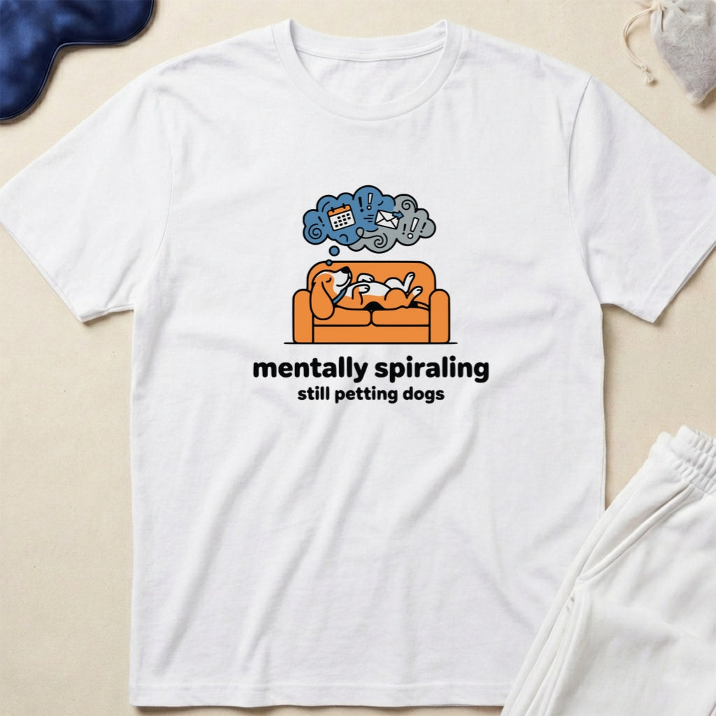 Mentally Spiraling, Still Petting Dogs T-Shirt