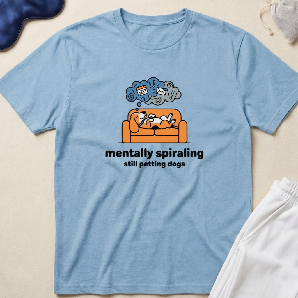 Mentally Spiraling, Still Petting Dogs T-Shirt