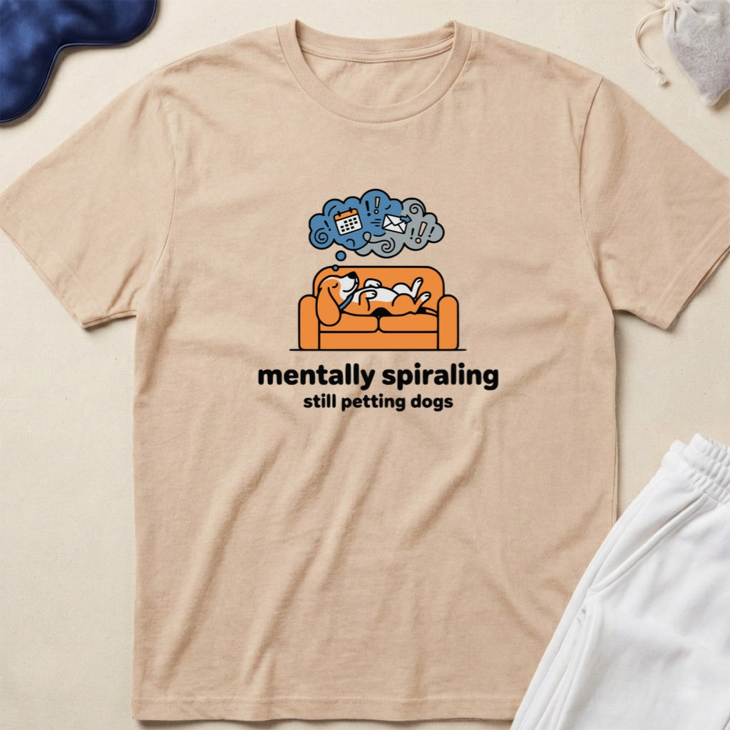 Mentally Spiraling, Still Petting Dogs T-Shirt