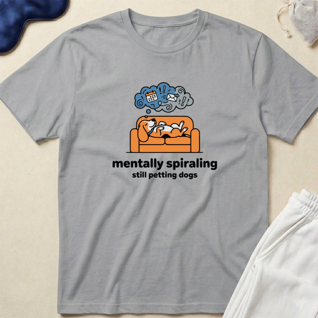Mentally Spiraling, Still Petting Dogs T-Shirt
