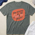 You Deserve All The Good Things T-Shirt