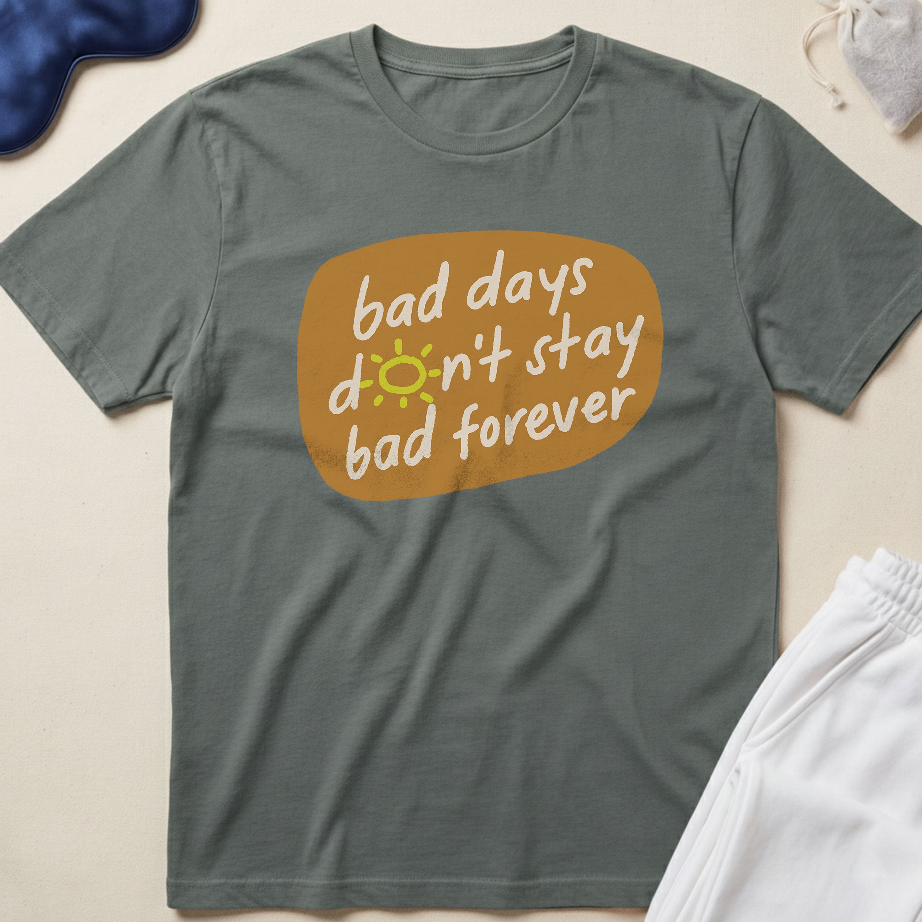 Bad Days Don’t Stay Bad Forever T-Shirt