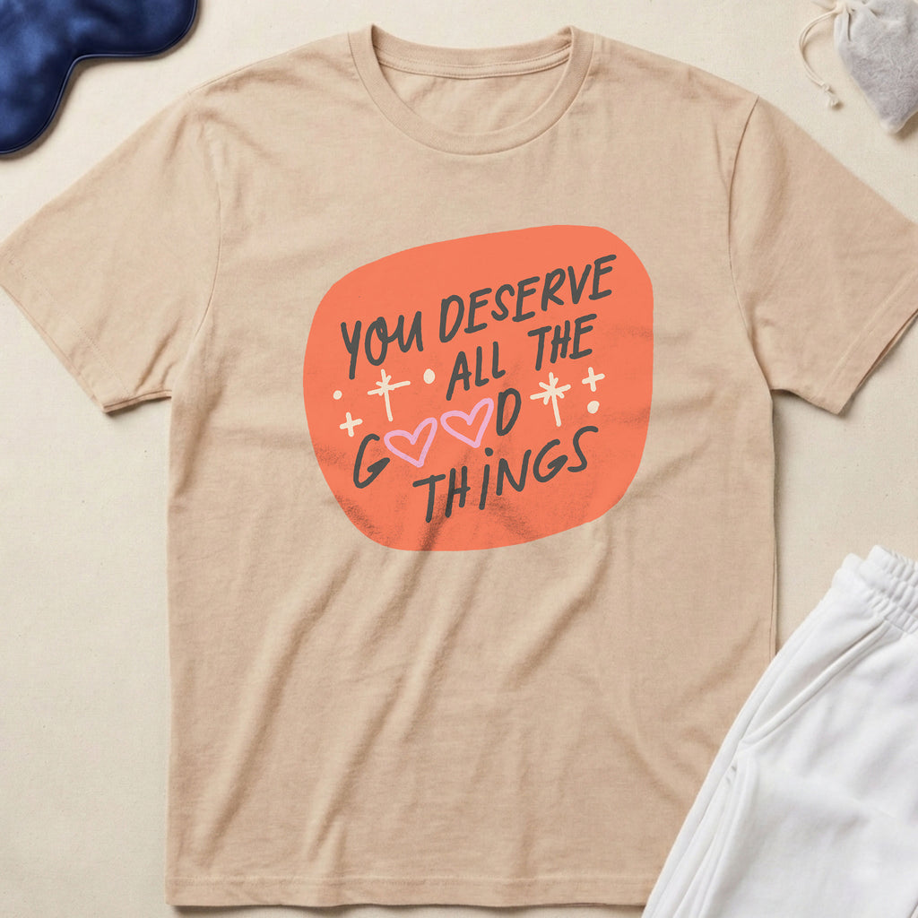 You Deserve All The Good Things T-Shirt
