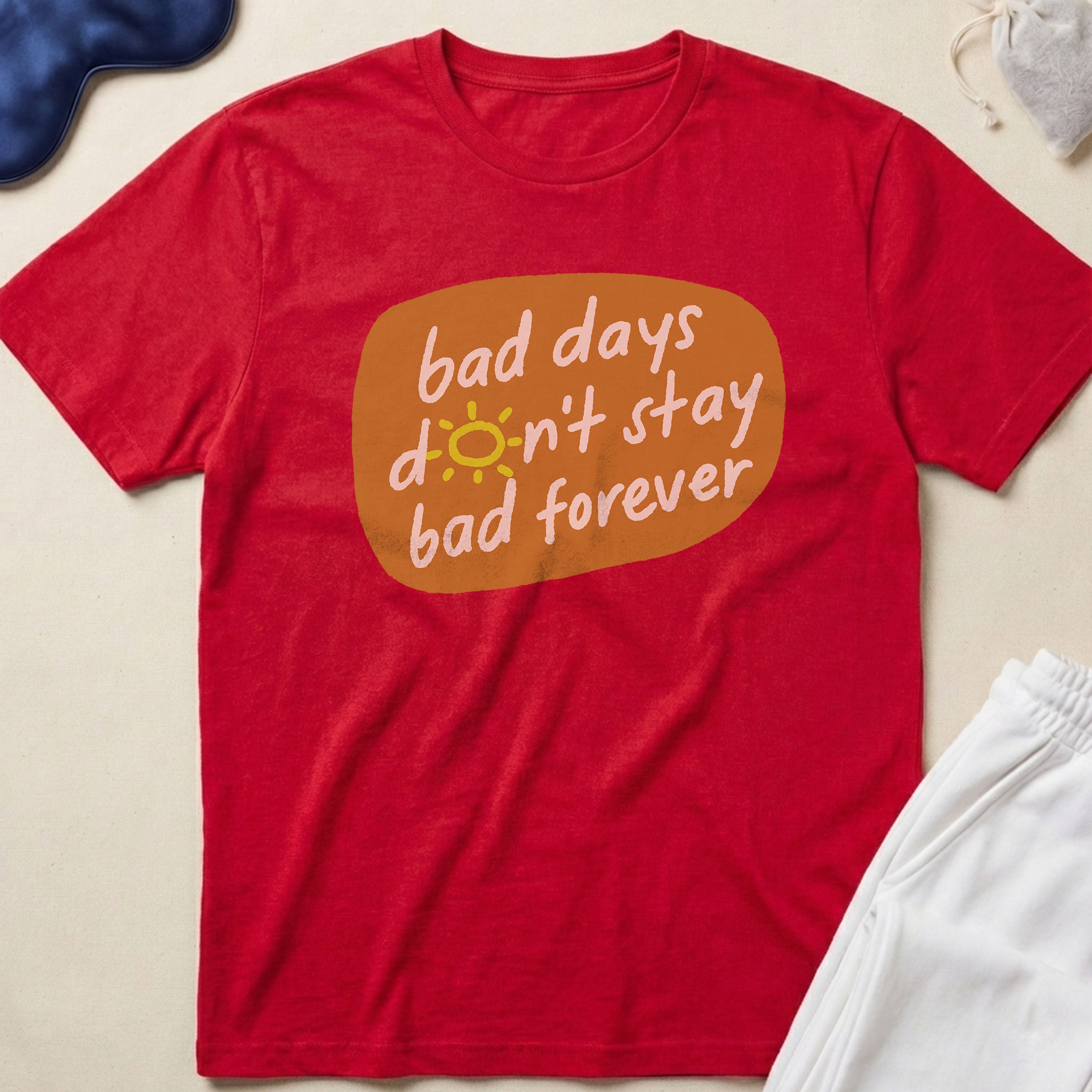 Bad Days Don’t Stay Bad Forever T-Shirt