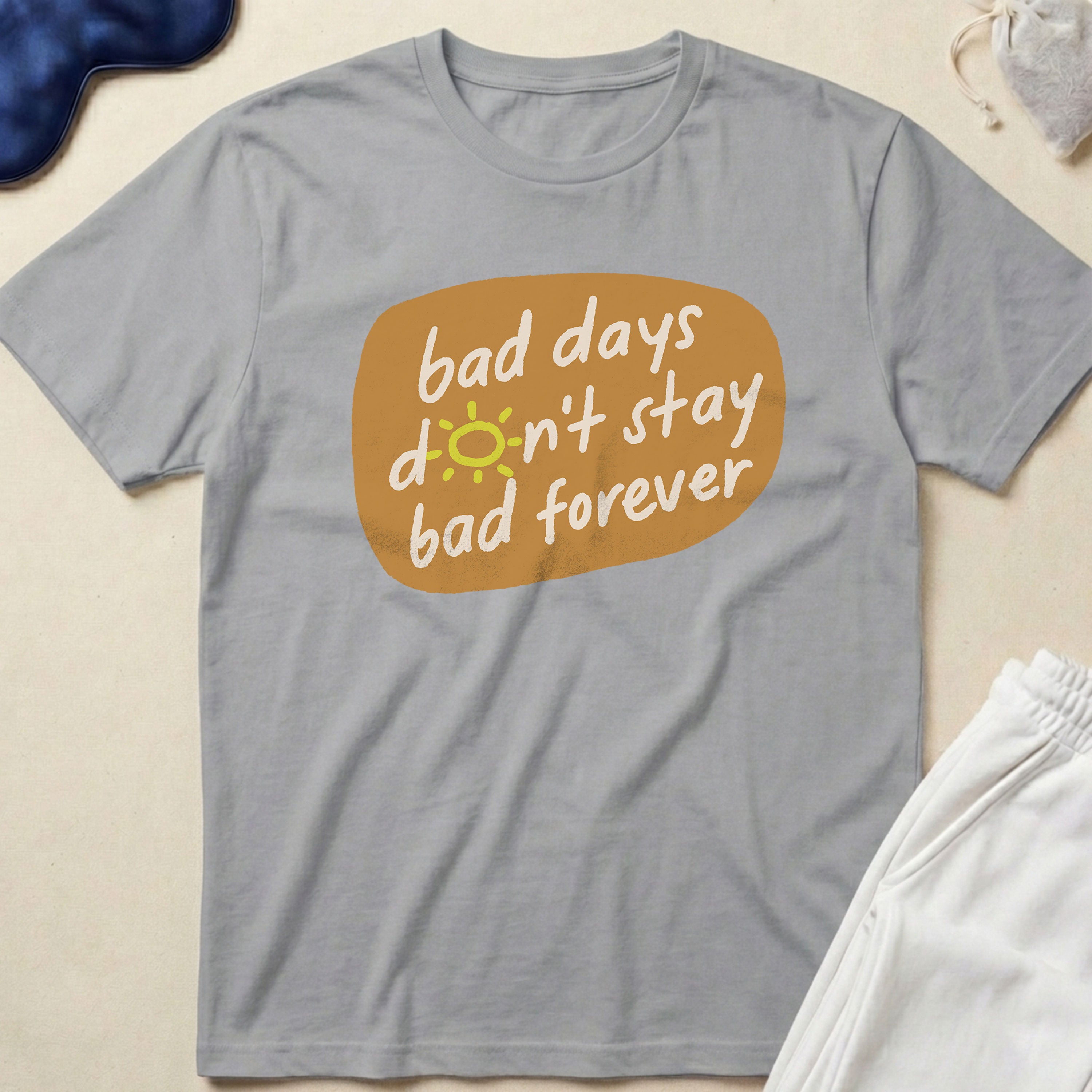 Bad Days Don’t Stay Bad Forever T-Shirt