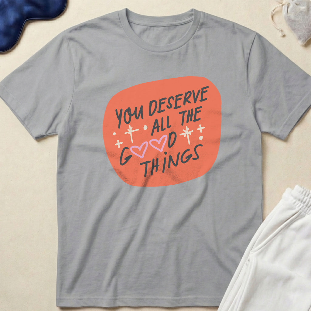 You Deserve All The Good Things T-Shirt