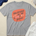 You Deserve All The Good Things T-Shirt