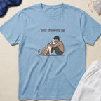 Still Showing Up Dog Lover Comfort T-Shirt