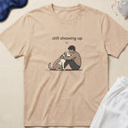 Still Showing Up Dog Lover Comfort T-Shirt