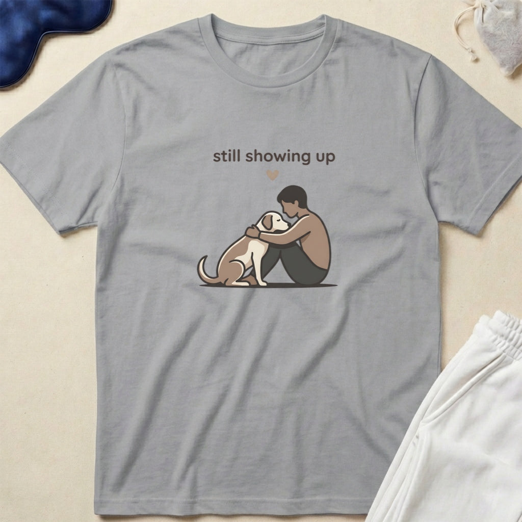 Still Showing Up Dog Lover Comfort T-Shirt
