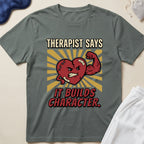 Therapist Says It Builds Character T-Shirt