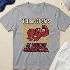 Therapist Says It Builds Character T-Shirt