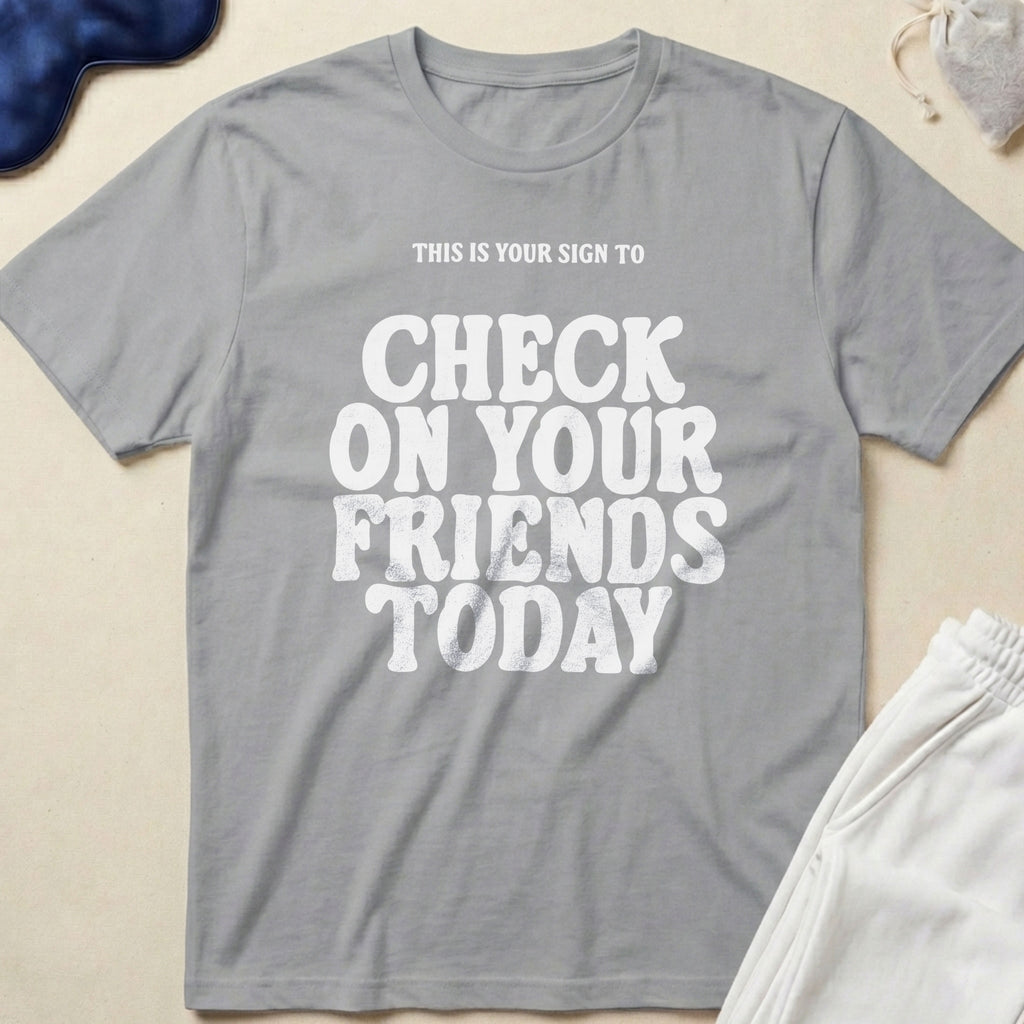 This Is Your Sign To Check On Your Friends Today T-Shirt