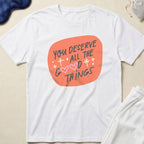 You Deserve All The Good Things T-Shirt